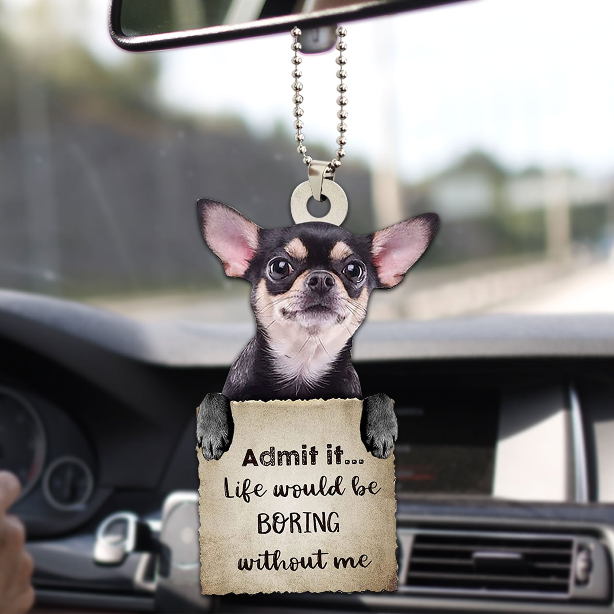 Chihuahua Admit It Life Would Be Boring Without Me Car Ornament