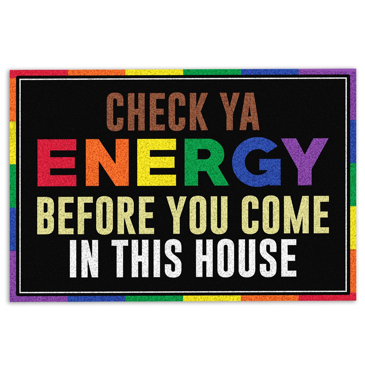 Ohaprints-Doormat-Outdoor-Indoor-Lgbt-Lgbtq-Support-Check-Ya-Energy-Before-You-Come-In-This-House-Rubber-Door-Mat-353-18'' x 30''