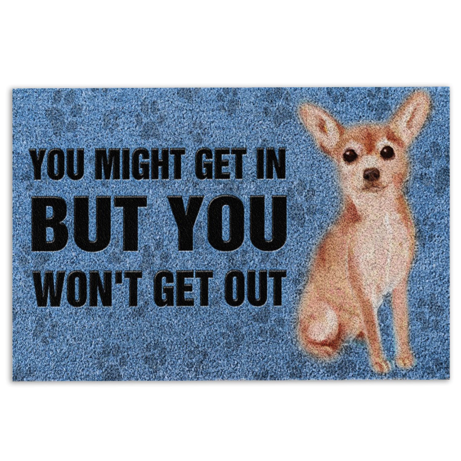 Ohaprints-Doormat-Outdoor-Indoor-Chihuahua-Dog-You-Might-Get-In-But-You-Won'T-Get-Out-Rubber-Door-Mat-790-18'' x 30''